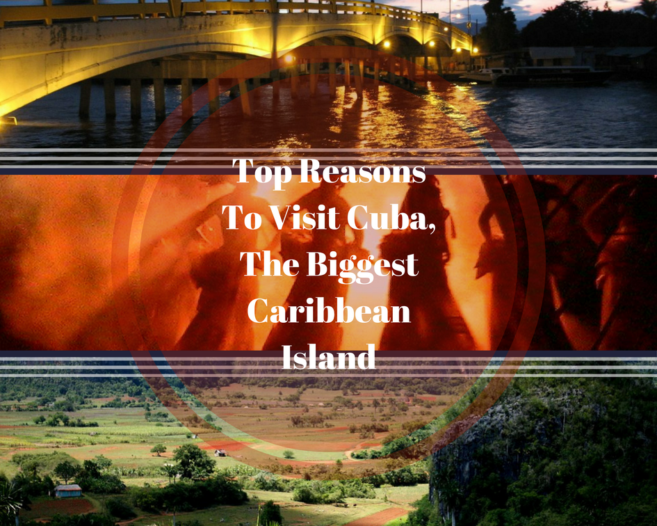 Top Reasons To Visit Cuba, The Biggest Caribbean Island
