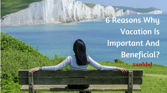 6 Reasons Why Vacation Is Important And Beneficial