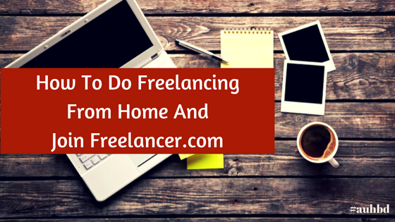 How To Do Freelancing From Home And Join Freelancer.com