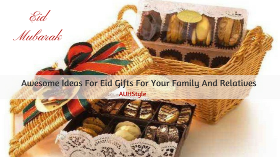 Awesome Ideas For Eid Gifts For Your Family And Relatives